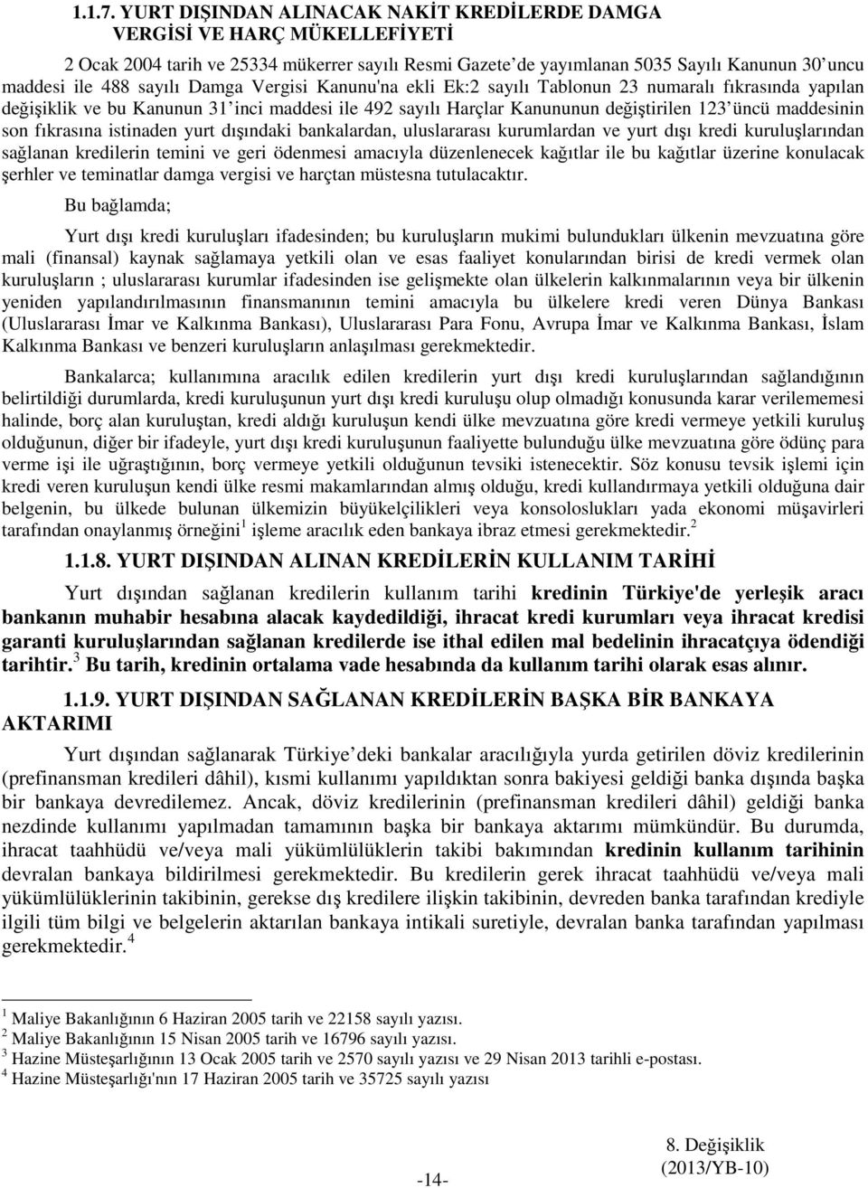 Damga Vergisi Kanunu'na ekli Ek:2 sayılı Tablonun 23 numaralı fıkrasında yapılan değişiklik ve bu Kanunun 31 inci maddesi ile 492 sayılı Harçlar Kanununun değiştirilen 123 üncü maddesinin son