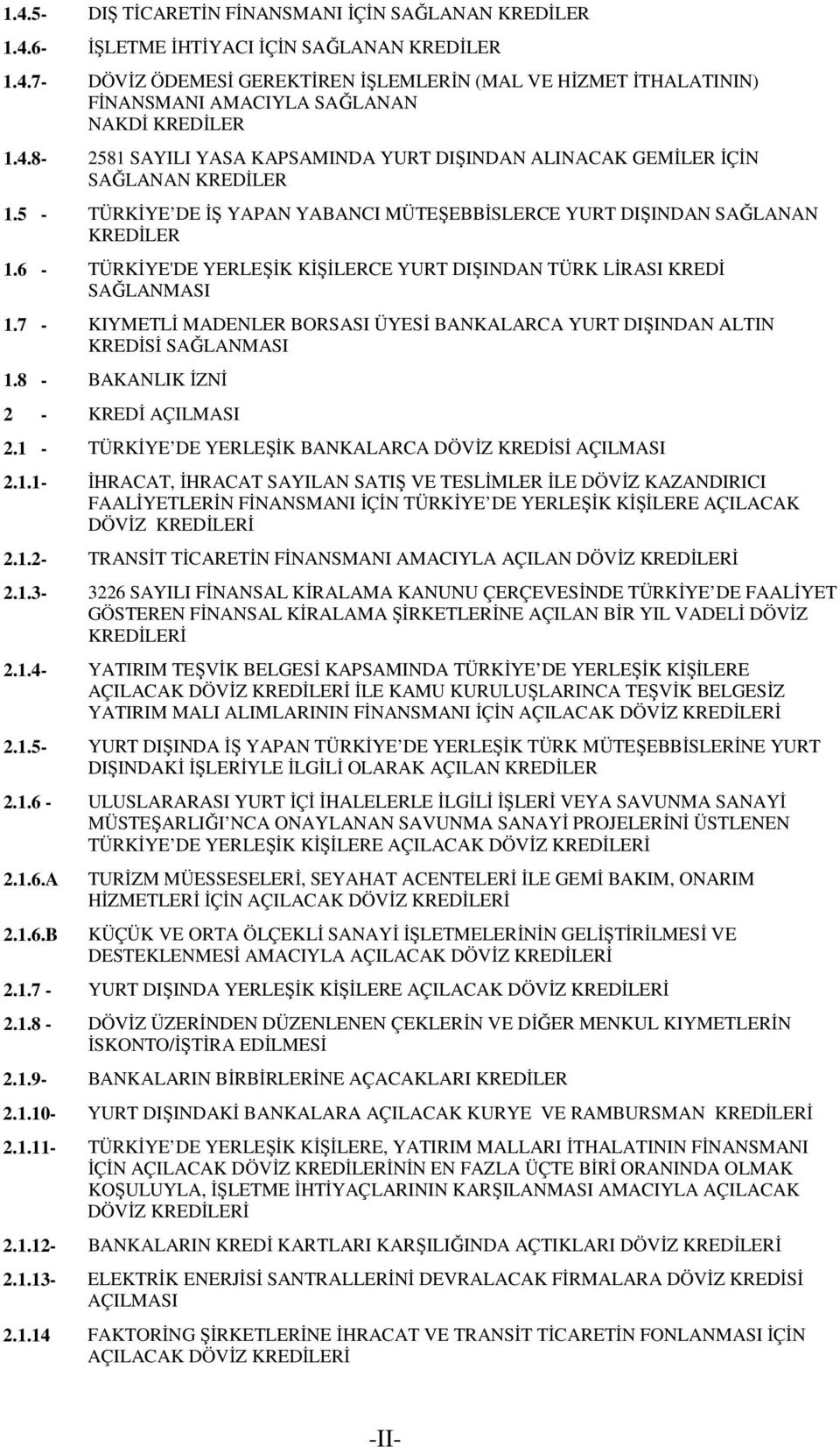 6 - TÜRKİYE'DE YERLEŞİK KİŞİLERCE YURT DIŞINDAN TÜRK LİRASI KREDİ SAĞLANMASI 1.7 - KIYMETLİ MADENLER BORSASI ÜYESİ BANKALARCA YURT DIŞINDAN ALTIN KREDİSİ SAĞLANMASI 1.