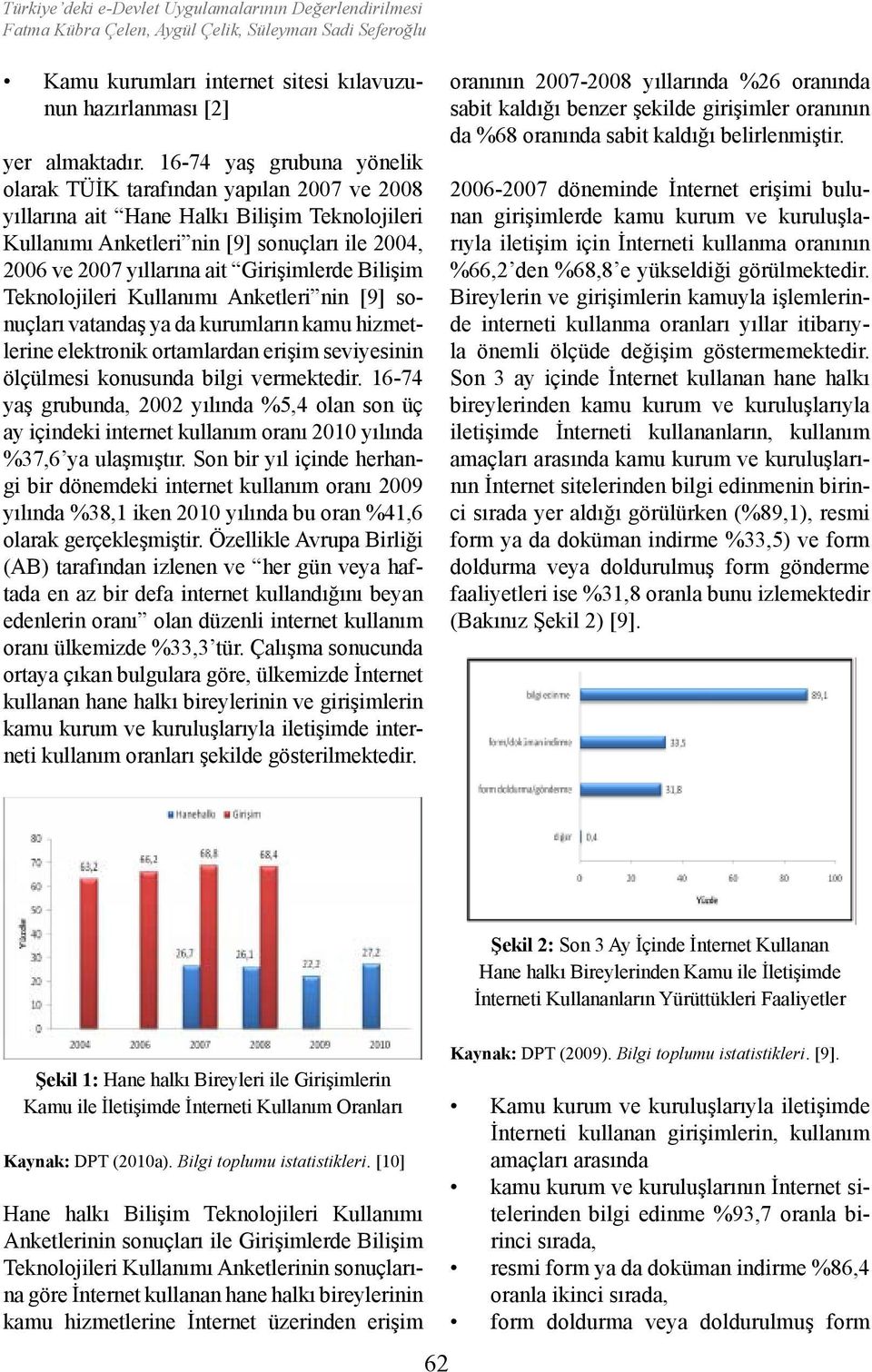 Girişimlerde Bilişim Teknolojileri Kullanımı Anketleri nin [9] sonuçları vatandaş ya da kurumların kamu hizmetlerine elektronik ortamlardan erişim seviyesinin ölçülmesi konusunda bilgi vermektedir.