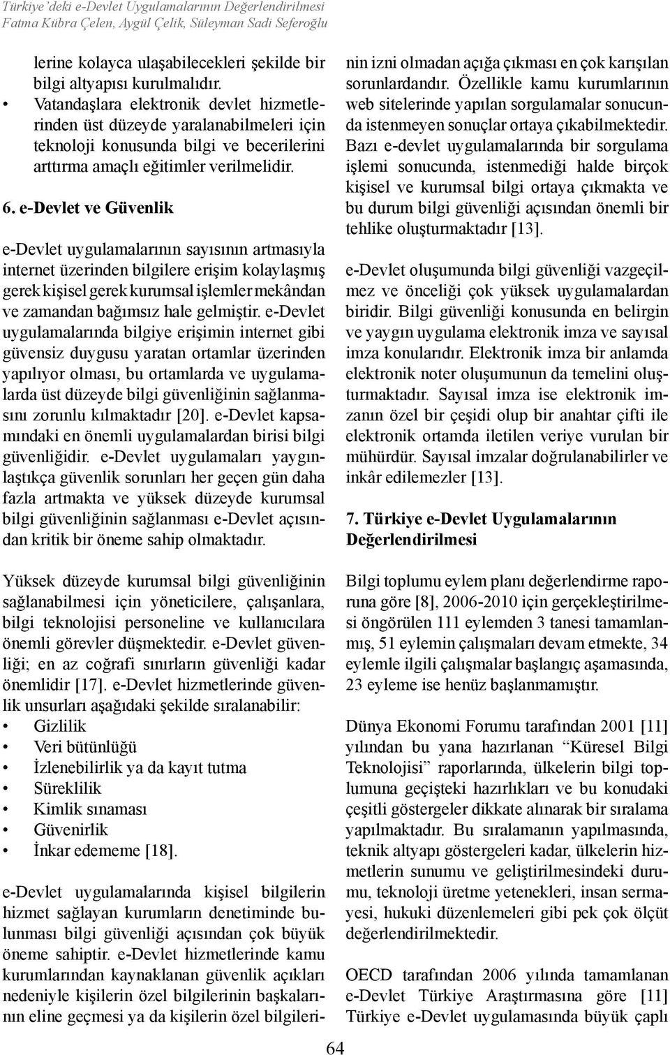 e-devlet ve Güvenlik e-devlet uygulamalarının sayısının artmasıyla internet üzerinden bilgilere erişim kolaylaşmış gerek kişisel gerek kurumsal işlemler mekândan ve zamandan bağımsız hale gelmiştir.