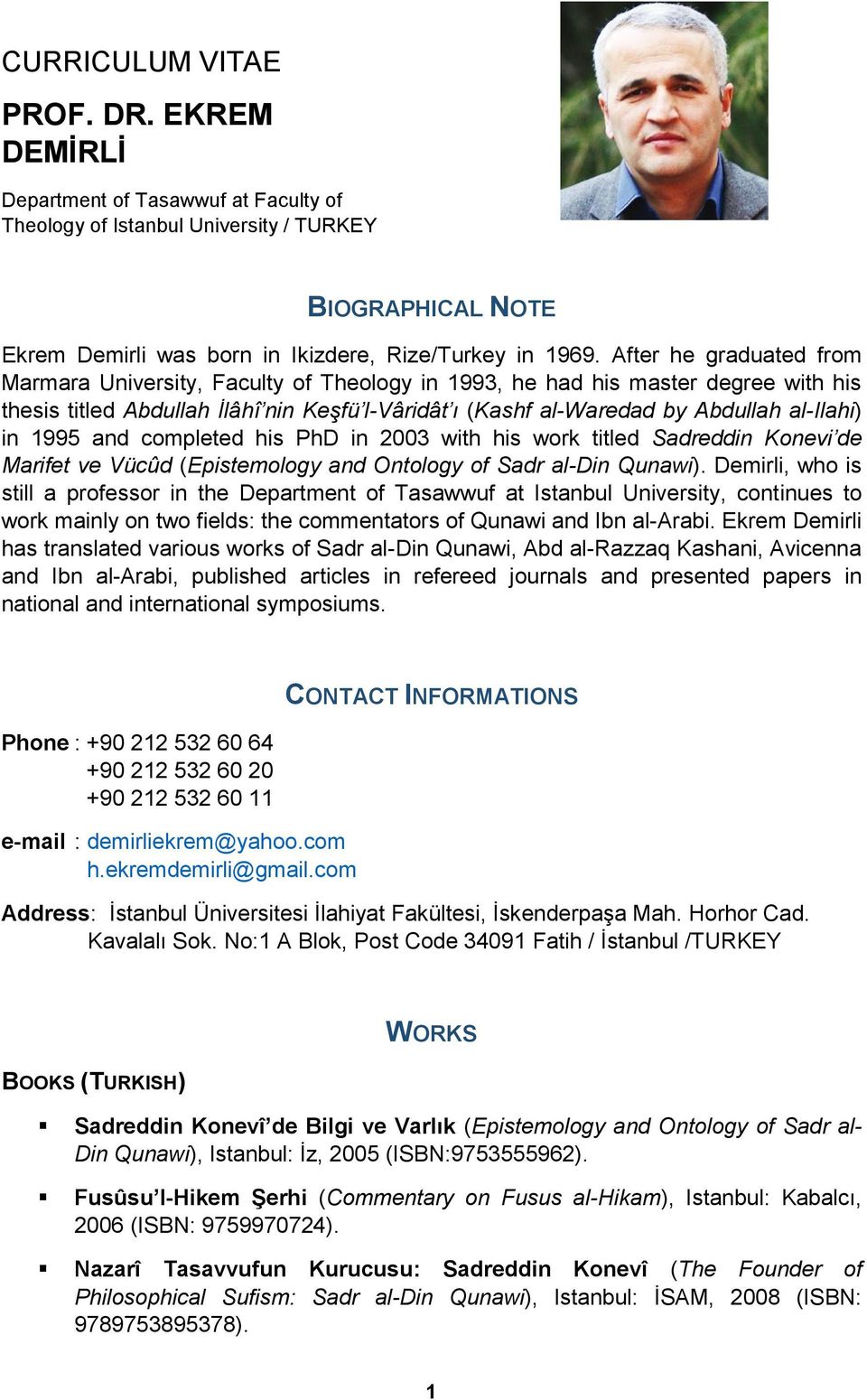 in 1995 and completed his PhD in 2003 with his work titled Sadreddin Konevi de Marifet ve Vücûd (Epistemology and Ontology of Sadr al-din Qunawi).