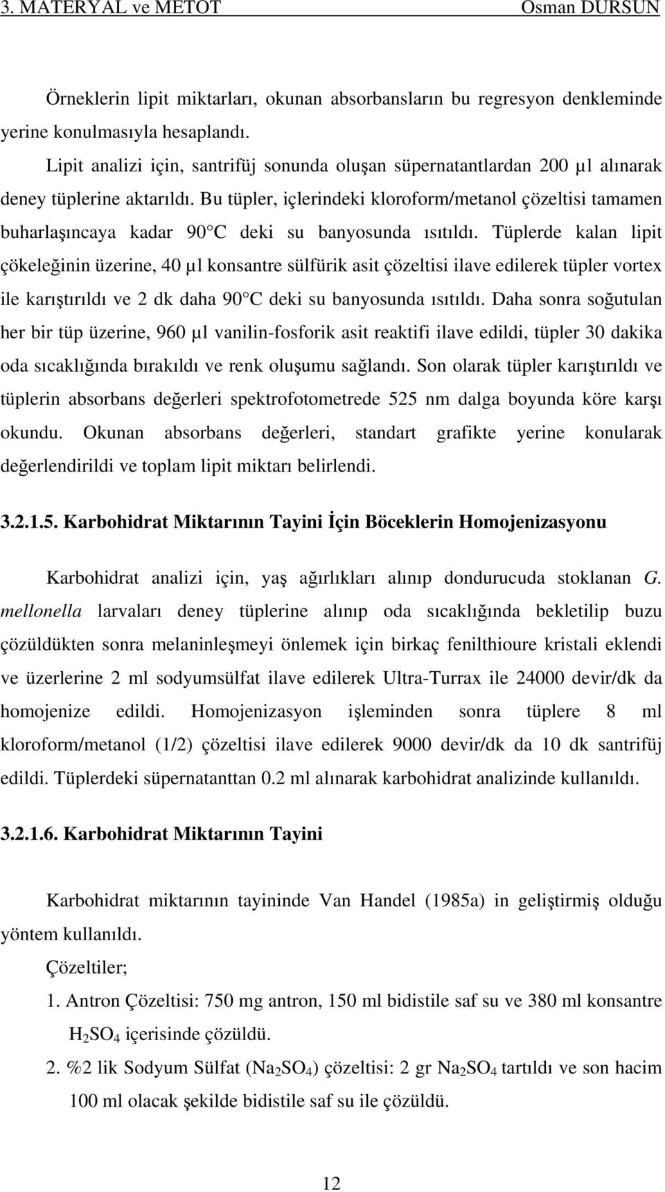 Bu tüpler, içlerindeki kloroform/metanol çözeltisi tamamen buharlaşıncaya kadar 90 C deki su banyosunda ısıtıldı.