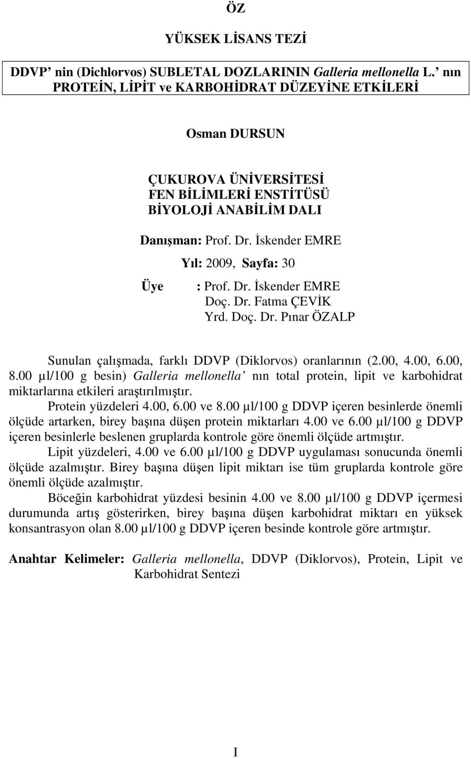 Dr. İskender EMRE Doç. Dr. Fatma ÇEVİK Yrd. Doç. Dr. Pınar ÖZALP Sunulan çalışmada, farklı DDVP (Diklorvos) oranlarının (2.00, 4.00, 6.00, 8.