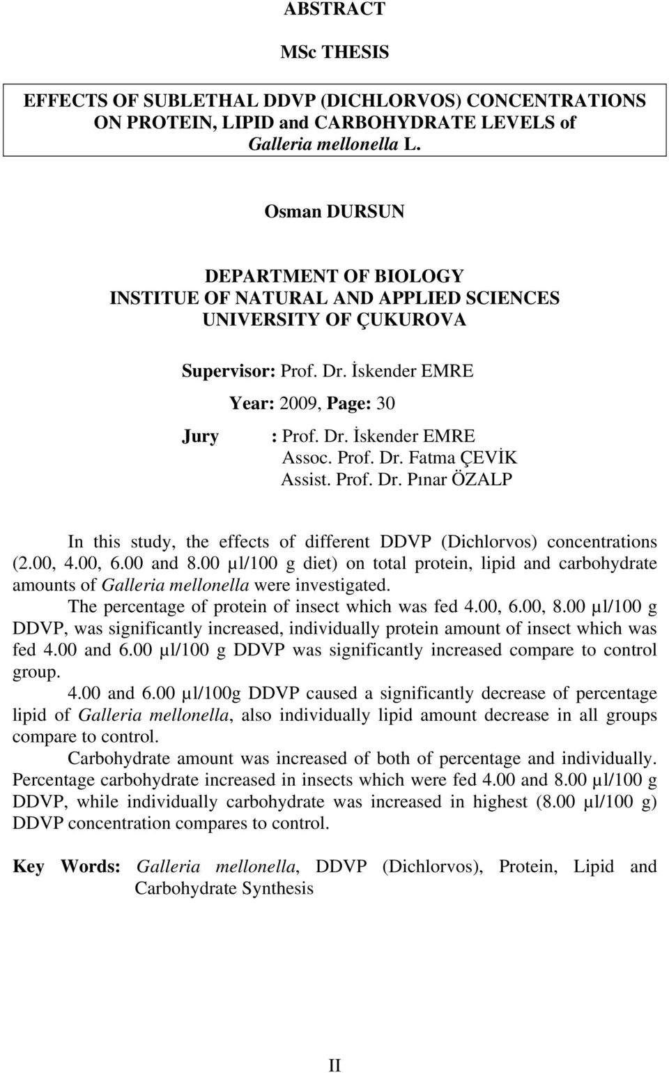 Prof. Dr. Pınar ÖZALP In this study, the effects of different DDVP (Dichlorvos) concentrations (2.00, 4.00, 6.00 and 8.