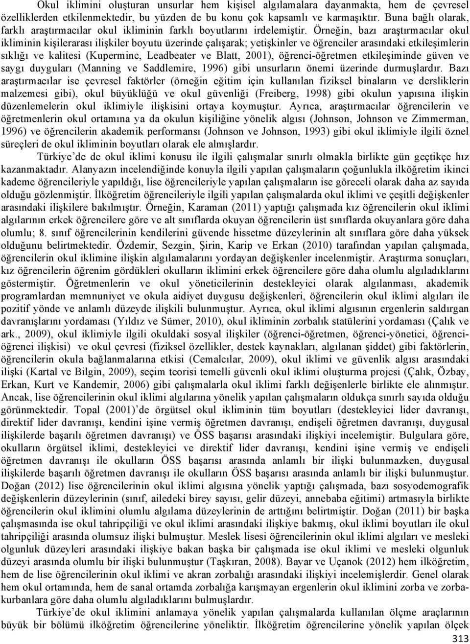 Örneğin, bazı araştırmacılar okul ikliminin kişilerarası ilişkiler boyutu üzerinde çalışarak; yetişkinler ve öğrenciler arasındaki etkileşimlerin sıklığı ve kalitesi (Kuperminc, Leadbeater ve Blatt,