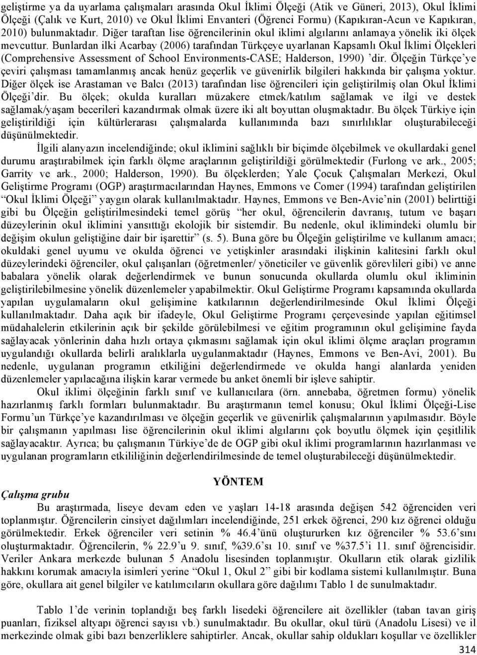 Bunlardan ilki Acarbay (2006) tarafından Türkçeye uyarlanan Kapsamlı Okul İklimi Ölçekleri (Comprehensive Assessment of School Environments-CASE; Halderson, 1990) dir.