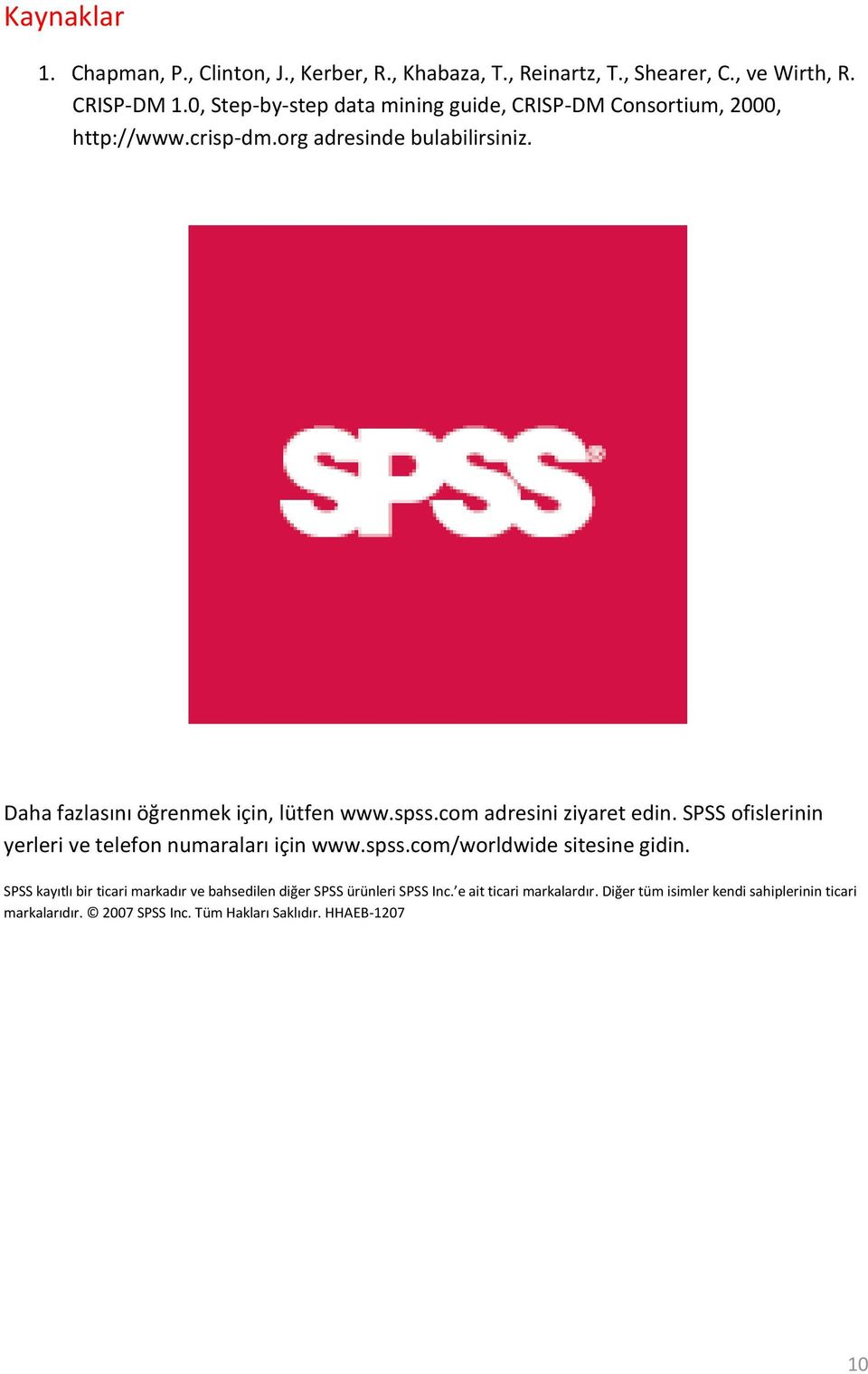 Daha fazlasını öğrenmek için, lütfen www.spss.com adresini ziyaret edin. SPSS ofislerinin yerleri ve telefon numaraları için www.spss.com/worldwide sitesine gidin.