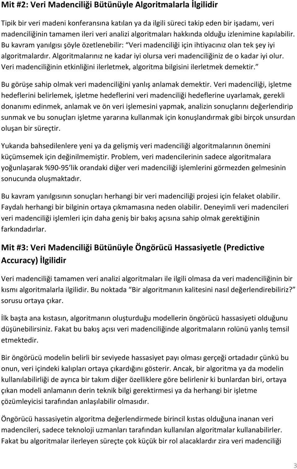 Algoritmalarınız ne kadar iyi olursa veri madenciliğiniz de o kadar iyi olur. Veri madenciliğinin etkinliğini ilerletmek, algoritma bilgisini ilerletmek demektir.