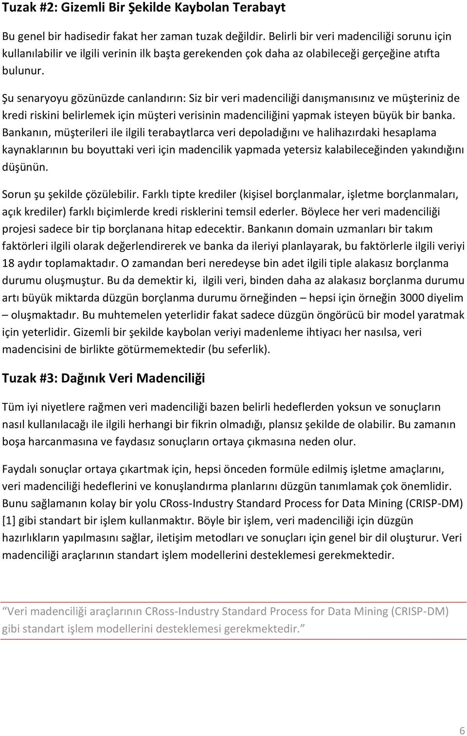 Şu senaryoyu gözünüzde canlandırın: Siz bir veri madenciliği danışmanısınız ve müşteriniz de kredi riskini belirlemek için müşteri verisinin madenciliğini yapmak isteyen büyük bir banka.