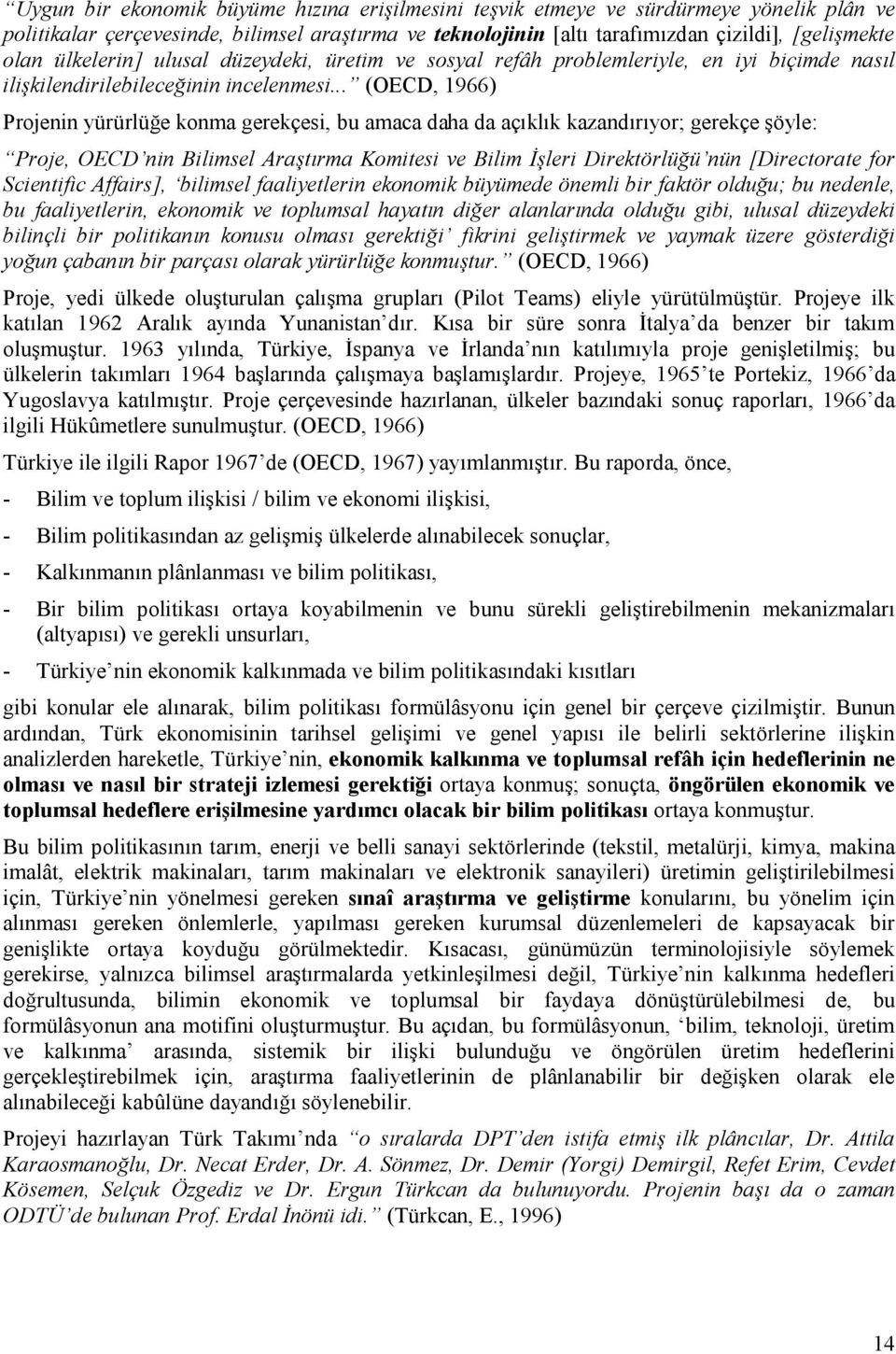 .. (OECD, 1966) Projenin yürürlüğe konma gerekçesi, bu amaca daha da açıklık kazandırıyor; gerekçe şöyle: Proje, OECD nin Bilimsel Araştırma Komitesi ve Bilim İşleri Direktörlüğü nün [Directorate for