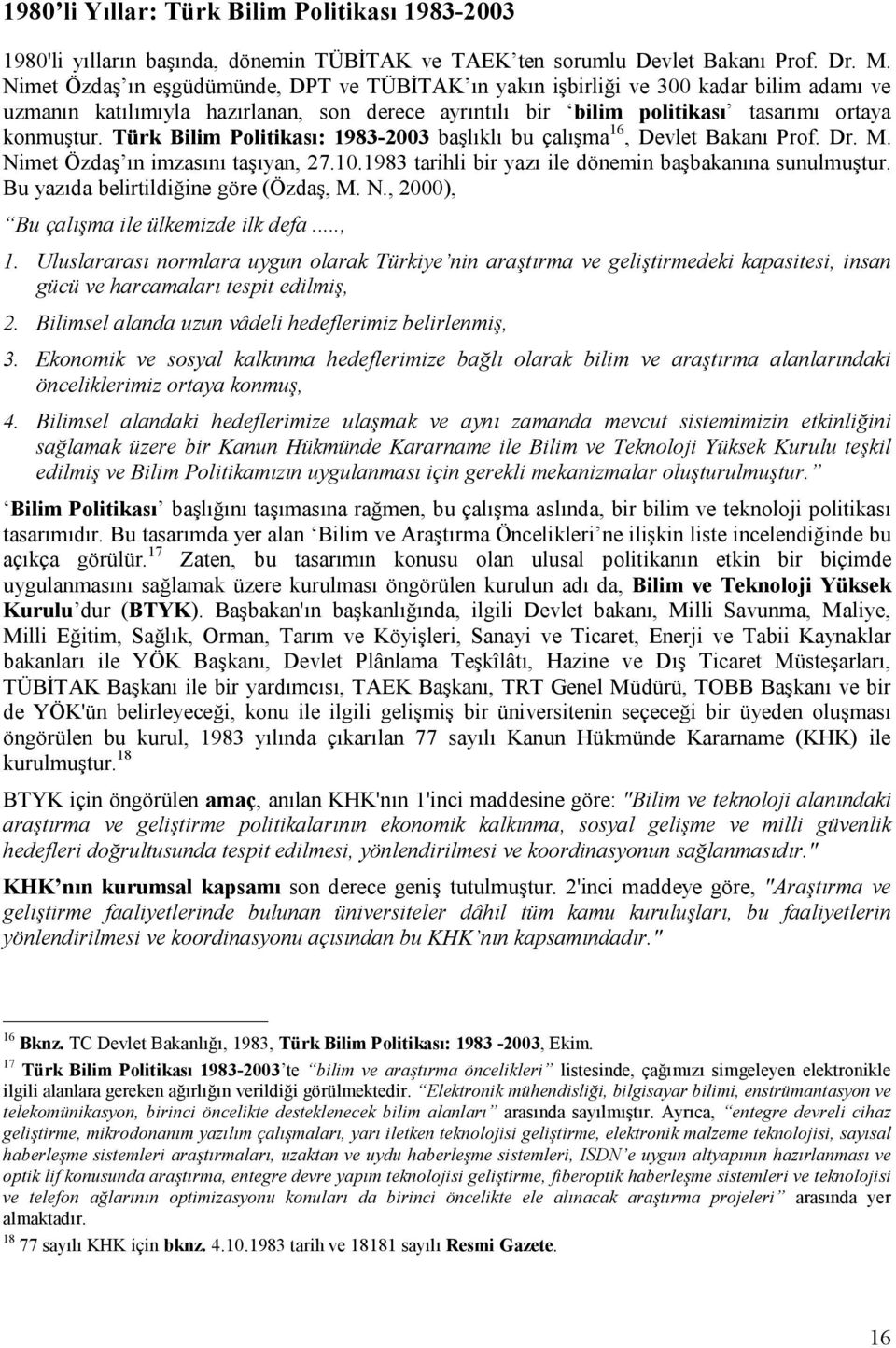 Türk Bilim Politikası: 1983-2003 başlıklı bu çalışma 16, Devlet Bakanı Prof. Dr. M. Nimet Özdaş ın imzasını taşıyan, 27.10.1983 tarihli bir yazı ile dönemin başbakanına sunulmuştur.