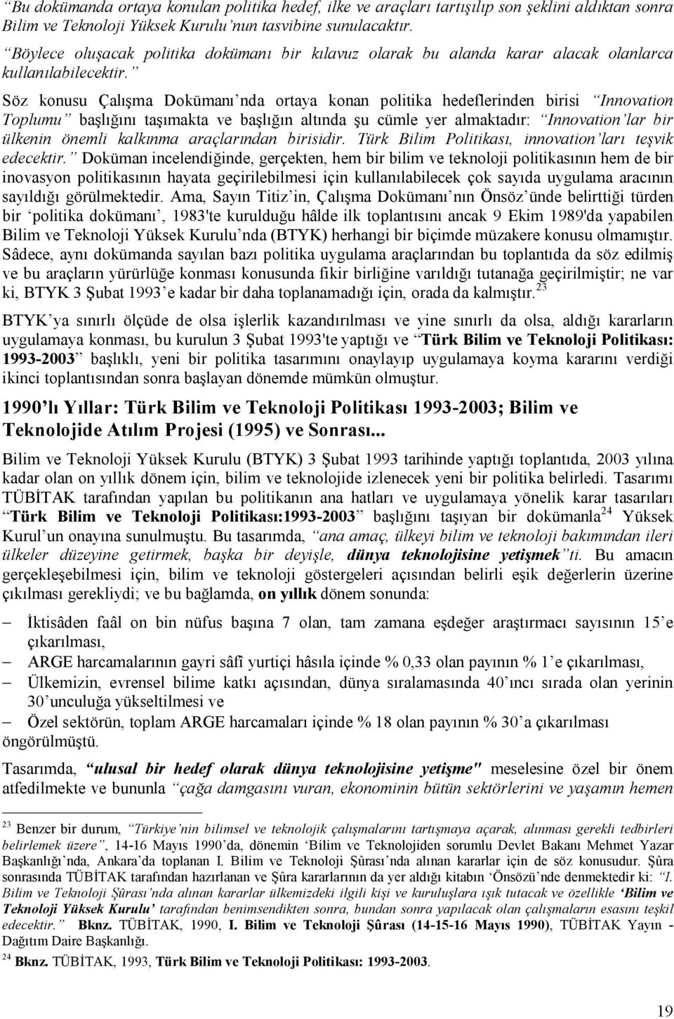 Söz konusu Çalışma Dokümanı nda ortaya konan politika hedeflerinden birisi Innovation Toplumu başlığını taşımakta ve başlığın altında şu cümle yer almaktadır: Innovation lar bir ülkenin önemli