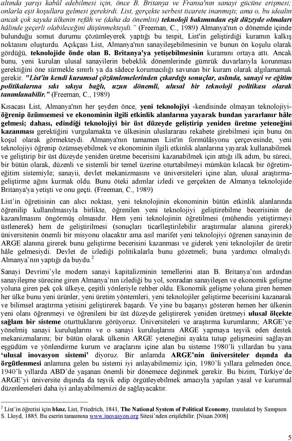 düşünmekteydi. (Freeman, C., 1989) Almanya'nın o dönemde içinde bulunduğu somut durumu çözümleyerek yaptığı bu tespit, List'in geliştirdiği kuramın kalkış noktasını oluşturdu.