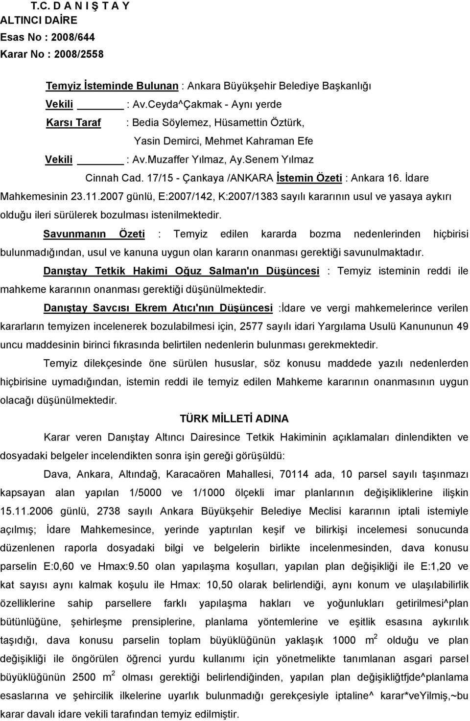 17/15 - Çankaya /ANKARA İstemin Özeti : Ankara 16. İdare Mahkemesinin 23.11.2007 günlü, E:2007/142, K:2007/1383 sayılı kararının usul ve yasaya aykırı olduğu ileri sürülerek bozulması istenilmektedir.