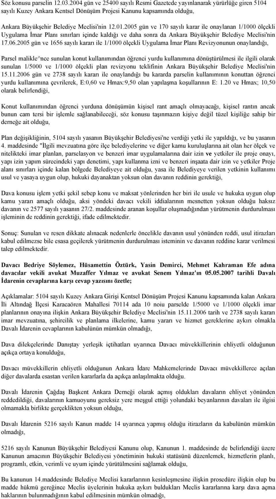 2005 gün ve 170 sayılı karar ile onaylanan 1/1000 ölçekli Uygulama İmar Planı sınırları içinde kaldığı ve daha sonra da Ankara Büyükşehir Belediye Meclisi'nin 17.06.