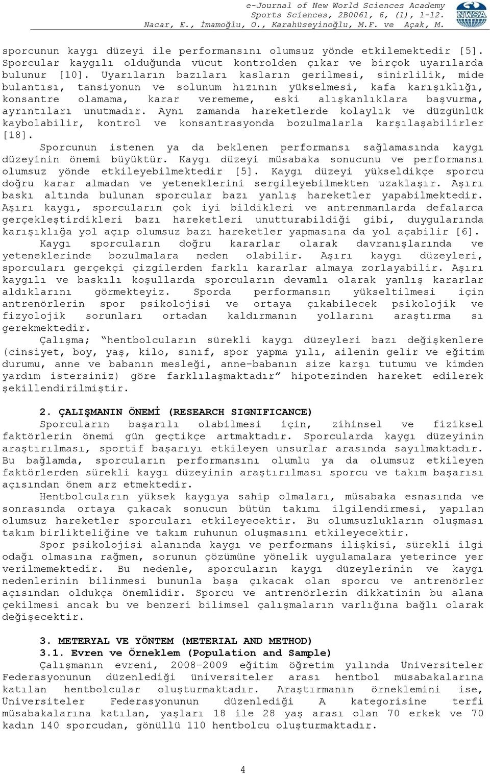 ayrıntıları unutmadır. Aynı zamanda hareketlerde kolaylık ve düzgünlük kaybolabilir, kontrol ve konsantrasyonda bozulmalarla karşılaşabilirler [18].