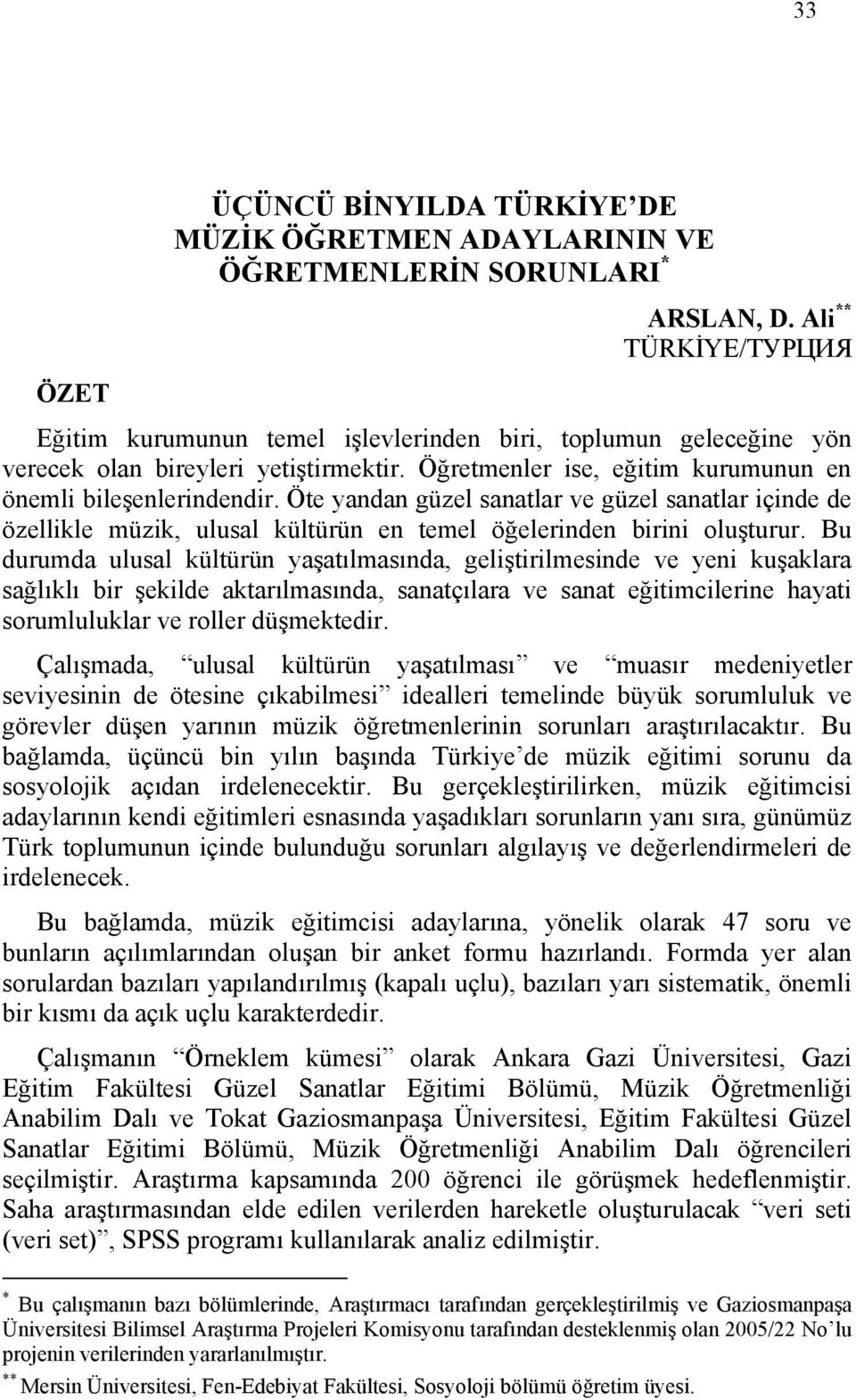 Öte yandan güzel sanatlar ve güzel sanatlar içinde de özellikle müzik, ulusal kültürün en temel öğelerinden birini oluşturur.