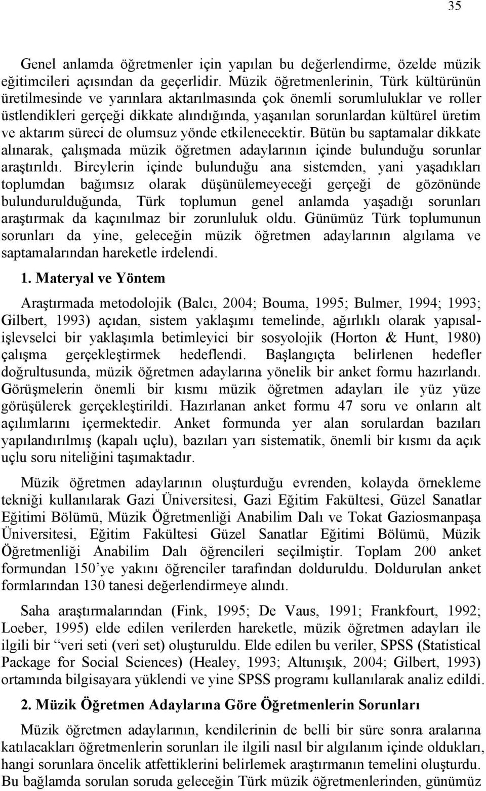 aktarım süreci de olumsuz yönde etkilenecektir. Bütün bu saptamalar dikkate alınarak, çalışmada müzik öğretmen adaylarının içinde bulunduğu sorunlar araştırıldı.