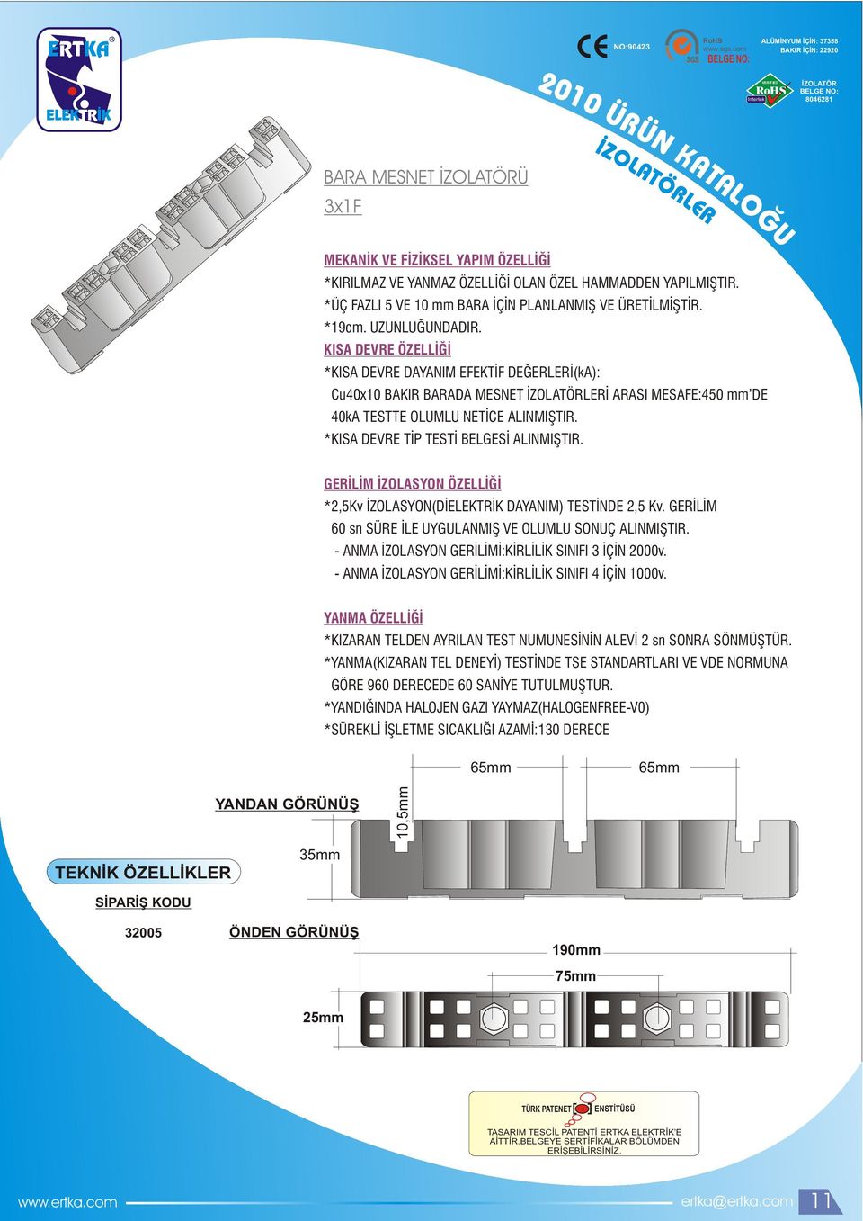 GERİLİM İZOLASYO ÖZELLİĞİ *2,5Kv İZOLASYO(DİELEKTRİK DAYAIM) TESTİDE 2,5 Kv. GERİLİM 60 sn SÜRE İLE UYGULAMIŞ VE OLUMLU SOUÇ ALIMIŞTIR. - AMA İZOLASYO GERİLİMİ:KİRLİLİK SIIFI 3 İÇİ 2000v.