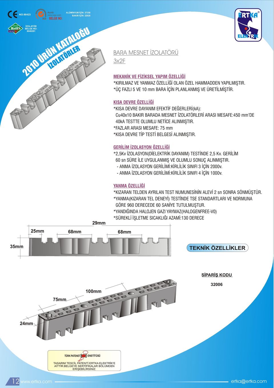 KISA DEVRE ÖZELLİĞİ *KISA DEVRE DAYAIM EFEKTİF DEĞERLERİ(kA): Cu40x10 BAKIR BARADA MESET LERİ ARASI MESAFE:450 mm DE 40kA TESTTE OLUMLU ETİCE ALIMIŞTIR.