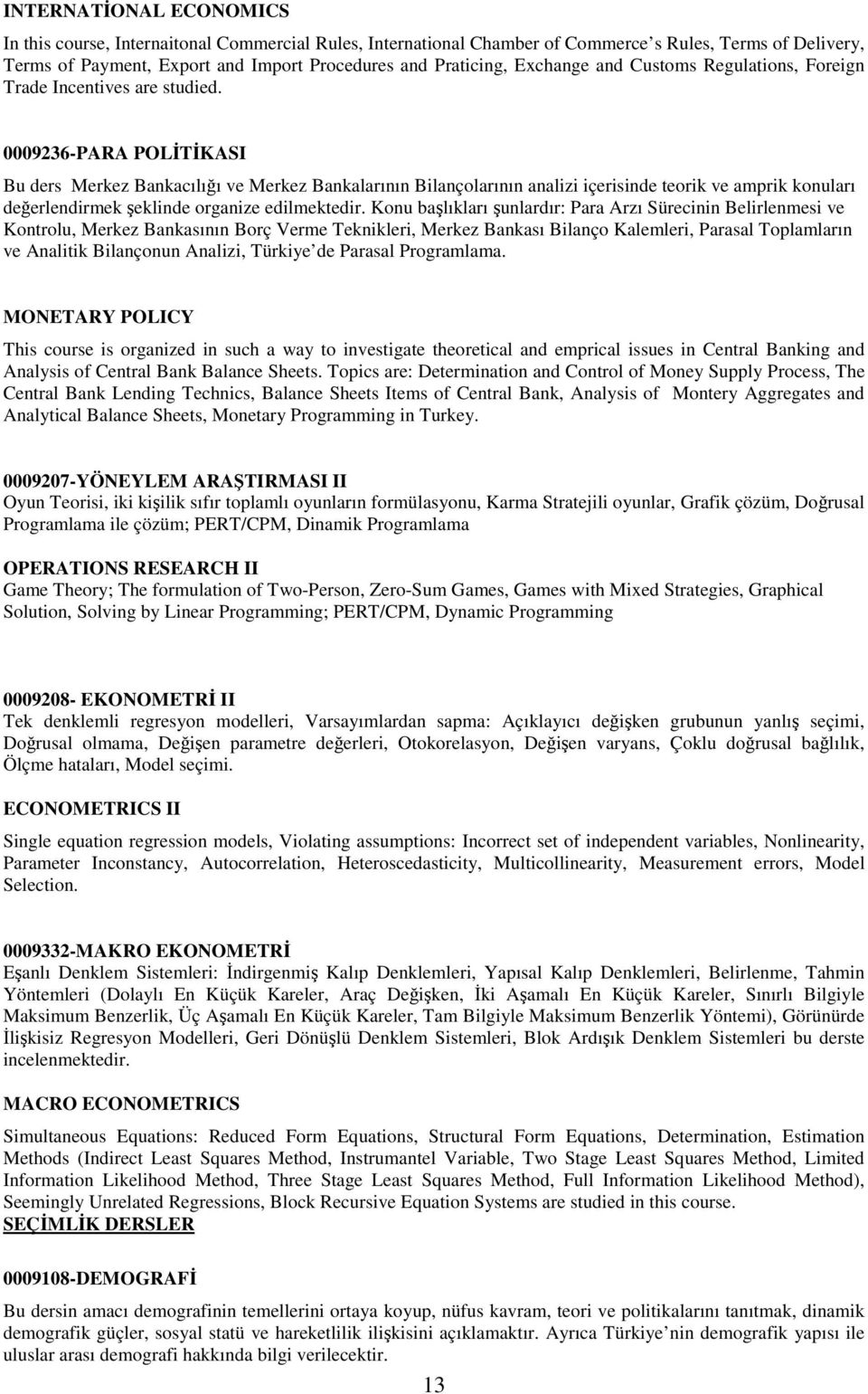 0009236-PARA POLİTİKASI Bu ders Merkez Bankacılığı ve Merkez Bankalarının Bilançolarının analizi içerisinde teorik ve amprik konuları değerlendirmek şeklinde organize edilmektedir.