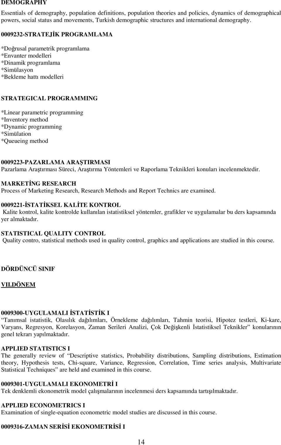 0009232-STRATEJİK PROGRAMLAMA *Doğrusal parametrik programlama *Envanter modelleri *Dinamik programlama *Simülasyon *Bekleme hattı modelleri STRATEGICAL PROGRAMMING *Linear parametric programming