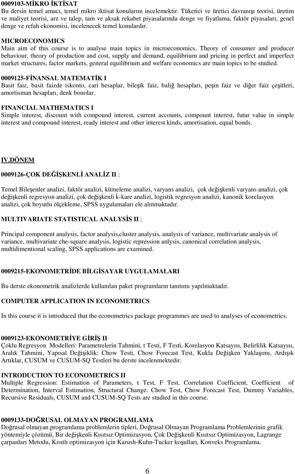 temel konulardır. MICROECONOMICS Main aim of this course is to analyse main topics in microeconomics.