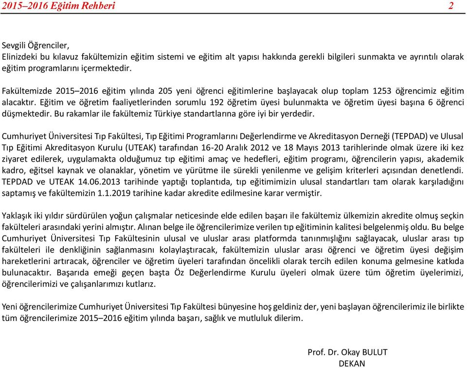 Eğitim ve öğretim faaliyetlerinden sorumlu 192 öğretim üyesi bulunmakta ve öğretim üyesi başına 6 öğrenci düşmektedir. Bu rakamlar ile fakültemiz Türkiye standartlarına göre iyi bir yerdedir.