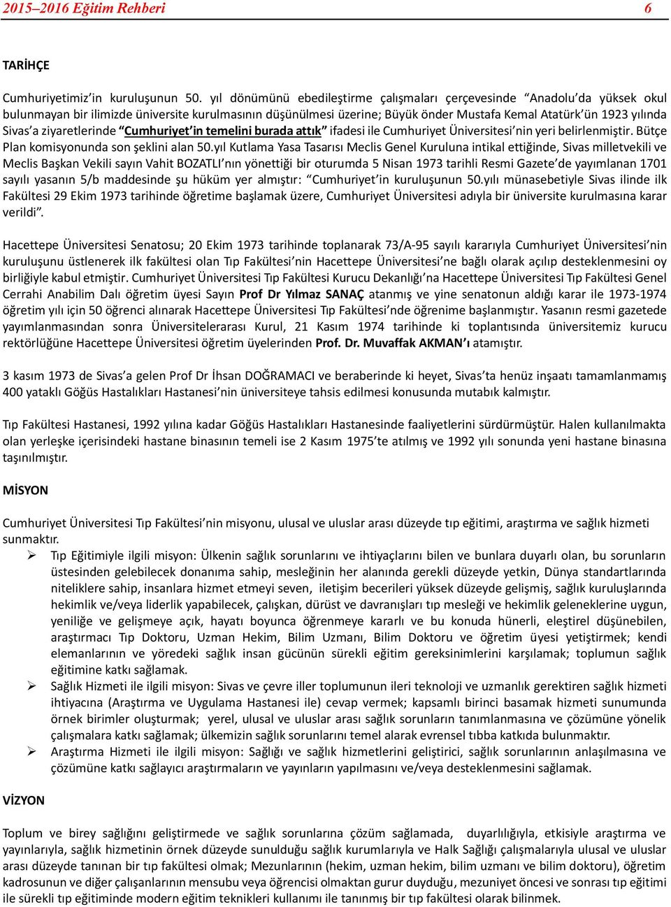 a ziyaretlerinde Cumhuriyet in temelini burada attık ifadesi ile Cumhuriyet Üniversitesi nin yeri belirlenmiştir. Bütçe Plan komisyonunda son şeklini alan 50.