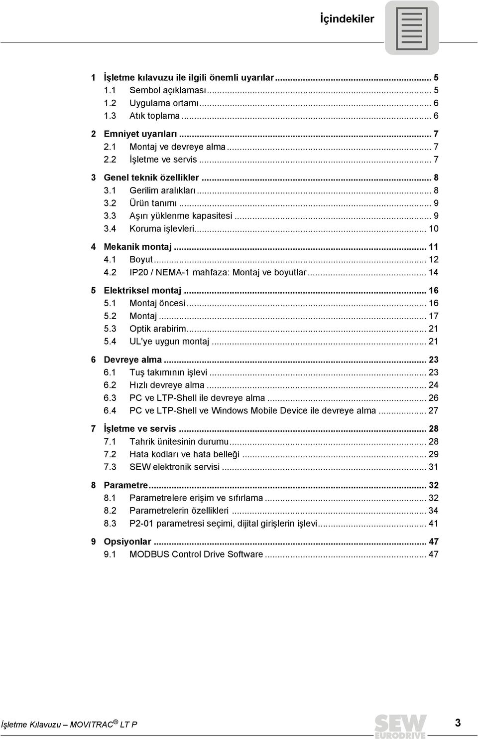 2 IP20 / NEMA-1 mahfaza: Montaj ve boyutlar... 14 5 Elektriksel montaj... 16 5.1 Montaj öncesi... 16 5.2 Montaj... 17 5.3 Optik arabirim... 21 5.4 UL'ye uygun montaj... 21 6 Devreye alma... 23 6.