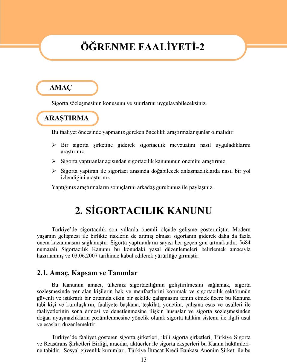 Sigorta yaptıranlar açısından sigortacılık kanununun önemini araştırınız. Sigorta yaptıran ile sigortacı arasında doğabilecek anlaşmazlıklarda nasıl bir yol izlendiğini araştırınız.