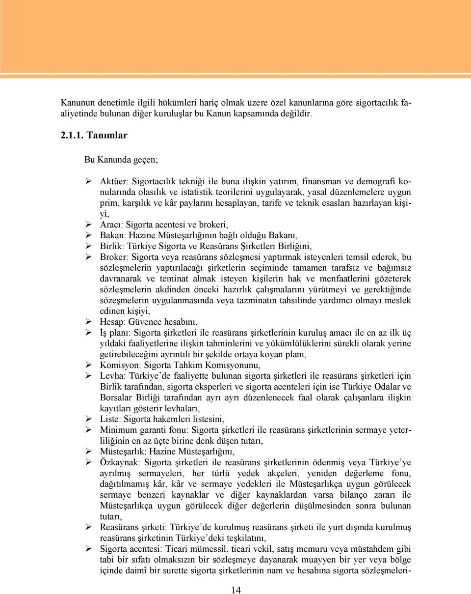 karşılık ve kâr paylarını hesaplayan, tarife ve teknik esasları hazırlayan kişiyi, Aracı: Sigorta acentesi ve brokeri, Bakan: Hazine Müsteşarlığının bağlı olduğu Bakanı, Birlik: Türkiye Sigorta ve