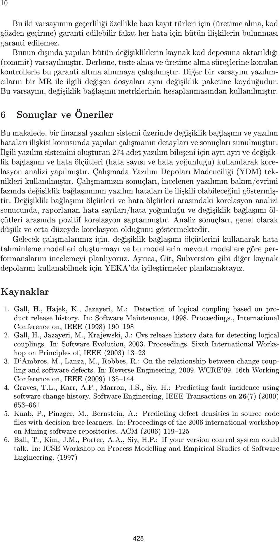 Di er bir varsaym yazlmclarn bir MR ile ilgili de i³en dosyalar ayn de i³iklik paketine koydu udur. Bu varsaym, de i³iklik ba la³m metrklerinin hesaplanmasndan kullanlm³tr.