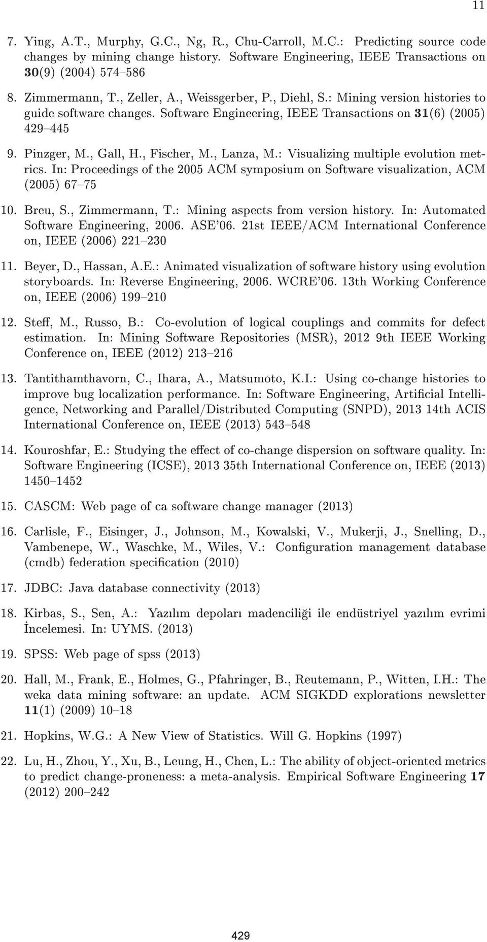 , Lanza, M.: Visualizing multiple evolution metrics. In: Proceedings of the 2005 ACM symposium on Software visualization, ACM (2005) 6775 10. Breu, S., Zimmermann, T.