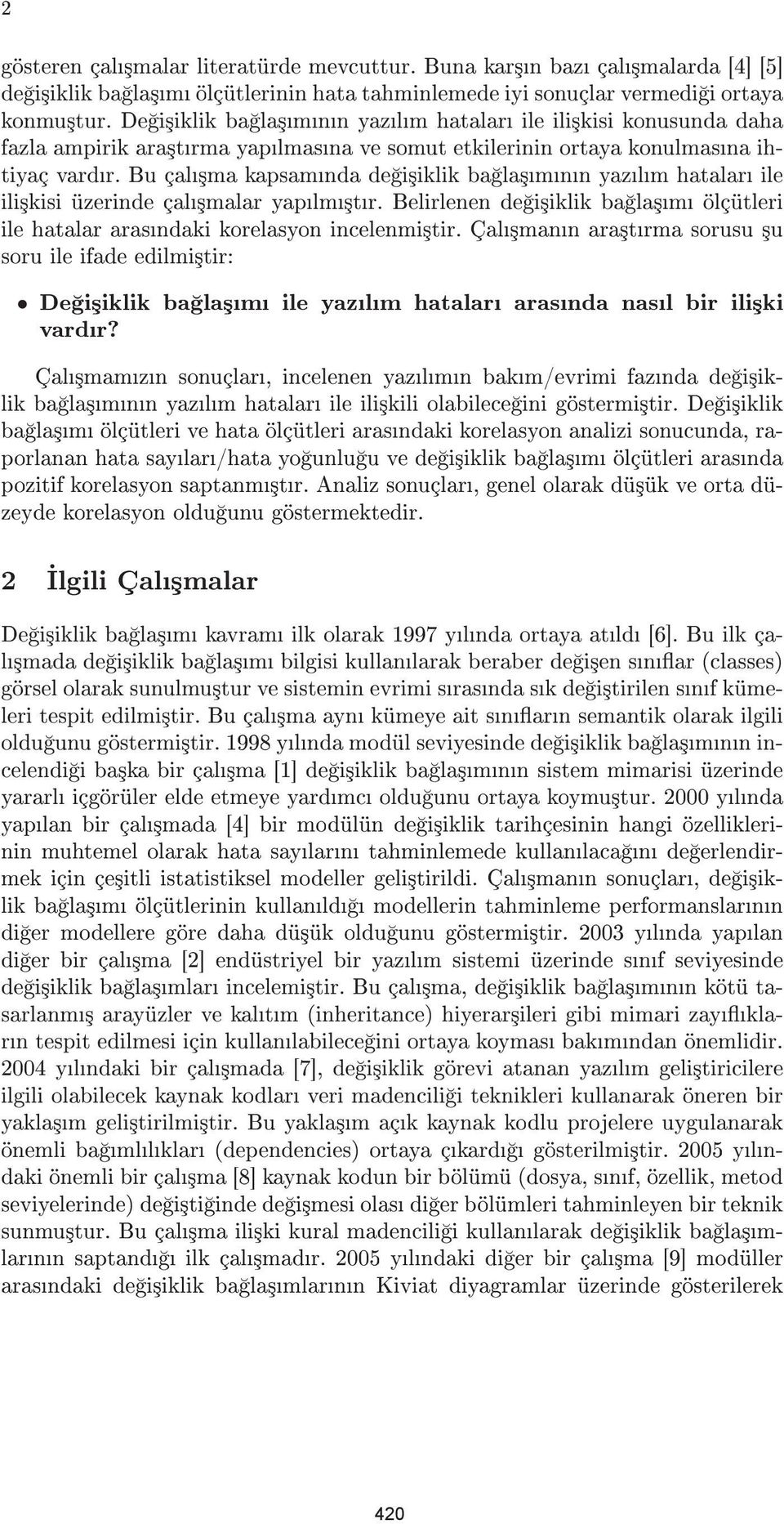 Bu çal³ma kapsamnda de i³iklik ba la³mnn yazlm hatalar ile ili³kisi üzerinde çal³malar yaplm³tr. Belirlenen de i³iklik ba la³m ölçütleri ile hatalar arasndaki korelasyon incelenmi³tir.