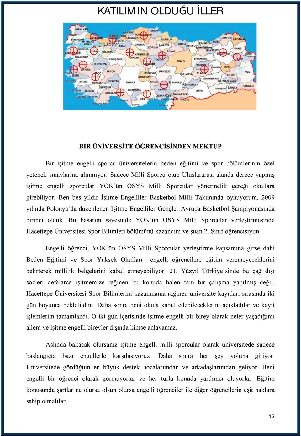 Ben beş yıldır İşitme Engelliler Basketbol Milli Takımında oynuyorum. 2009 yılında Polonya da düzenlenen İşitme Engelliler Gençler Avrupa Basketbol Şampiyonasında birinci olduk.