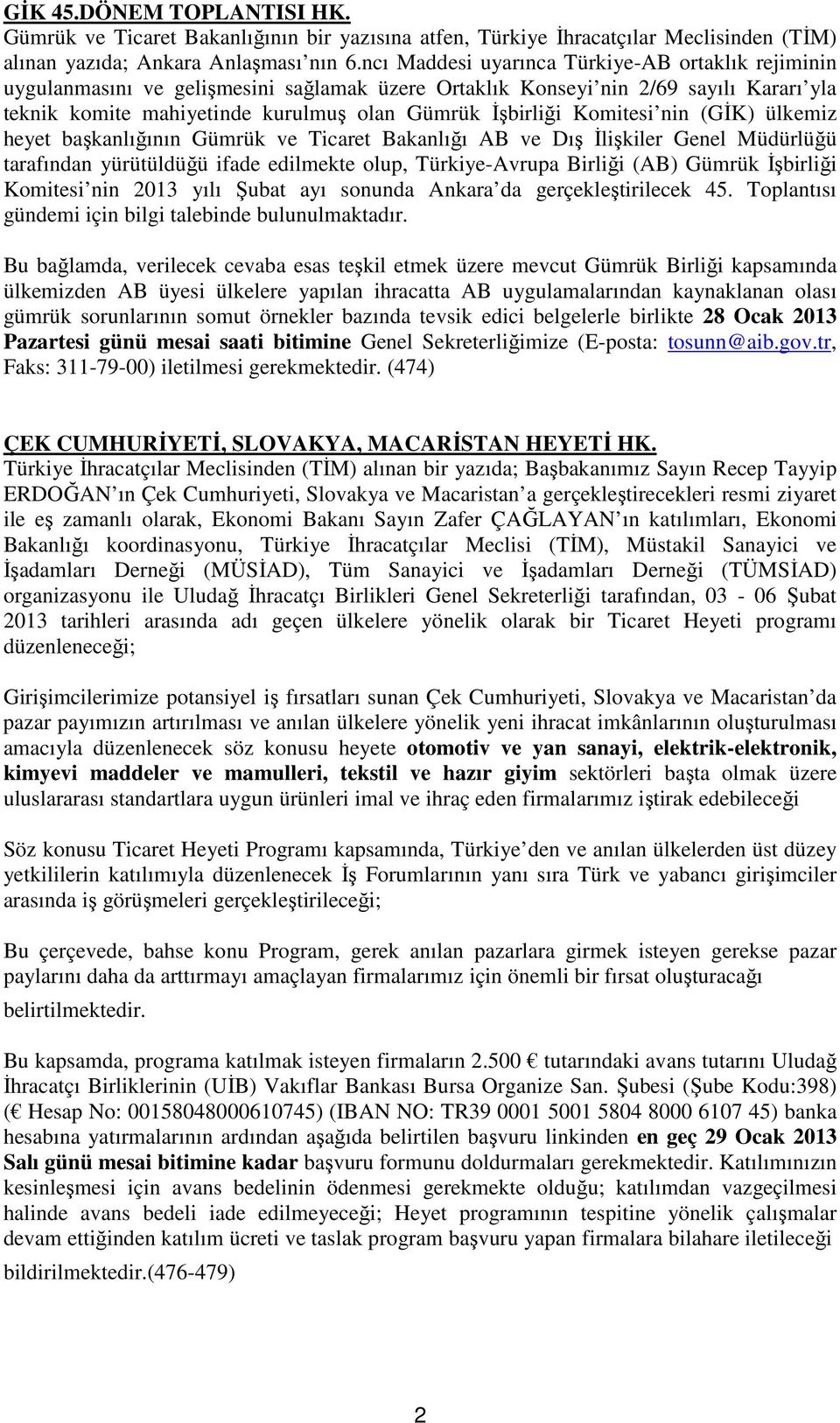 Komitesi nin (GİK) ülkemiz heyet başkanlığının Gümrük ve Ticaret Bakanlığı AB ve Dış İlişkiler Genel Müdürlüğü tarafından yürütüldüğü ifade edilmekte olup, Türkiye-Avrupa Birliği (AB) Gümrük