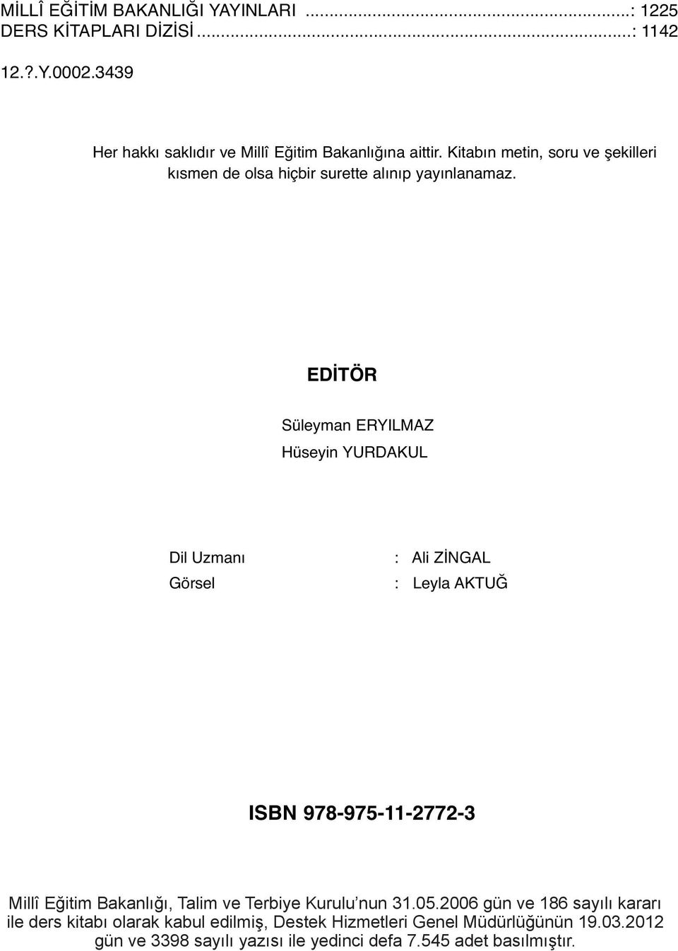 EDİTÖR Süleyman ERYILMAZ Hüseyin YURDAKUL Dil Uzmanı Görsel : Ali ZİNGAL : Leyla AKTUĞ ISBN 978-975-11-2772-3 Millî Eğitim Bakanlığı, Talim ve