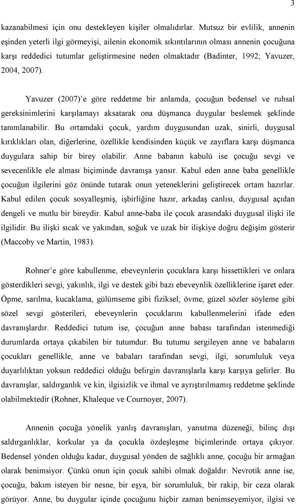 2004, 2007). Yavuzer (2007) e göre reddetme bir anlamda, çocuğun bedensel ve ruhsal gereksinimlerini karşılamayı aksatarak ona düşmanca duygular beslemek şeklinde tanımlanabilir.