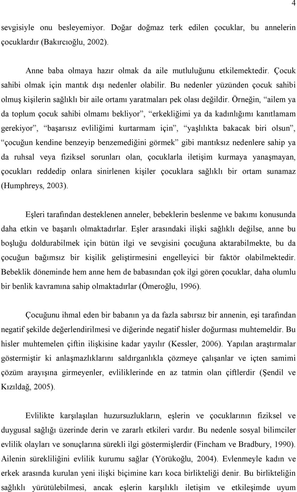 Örneğin, ailem ya da toplum çocuk sahibi olmamı bekliyor, erkekliğimi ya da kadınlığımı kanıtlamam gerekiyor, başarısız evliliğimi kurtarmam için, yaşlılıkta bakacak biri olsun, çocuğun kendine