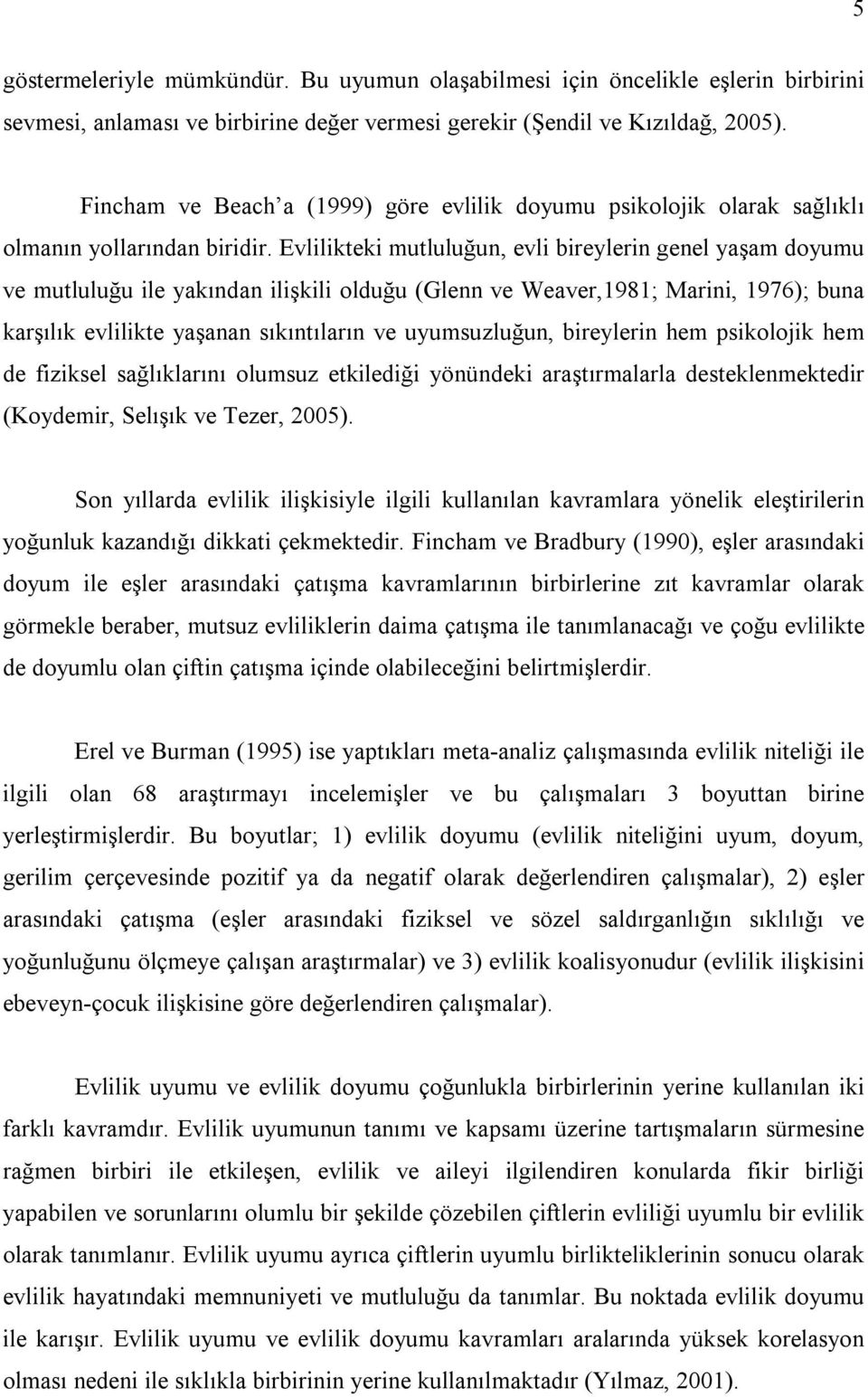 Evlilikteki mutluluğun, evli bireylerin genel yaşam doyumu ve mutluluğu ile yakından ilişkili olduğu (Glenn ve Weaver,1981; Marini, 1976); buna karşılık evlilikte yaşanan sıkıntıların ve