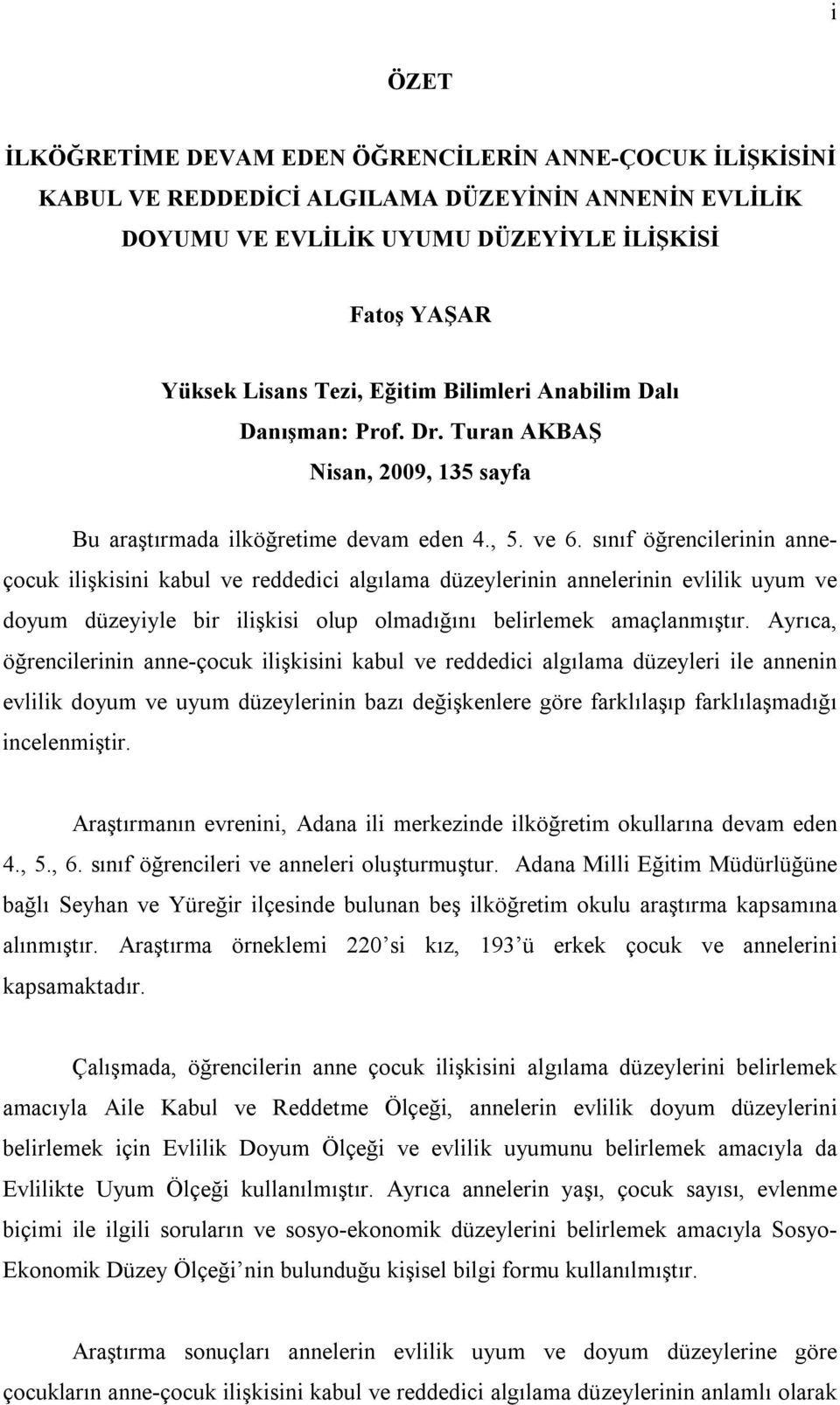 sınıf öğrencilerinin anneçocuk ilişkisini kabul ve reddedici algılama düzeylerinin annelerinin evlilik uyum ve doyum düzeyiyle bir ilişkisi olup olmadığını belirlemek amaçlanmıştır.