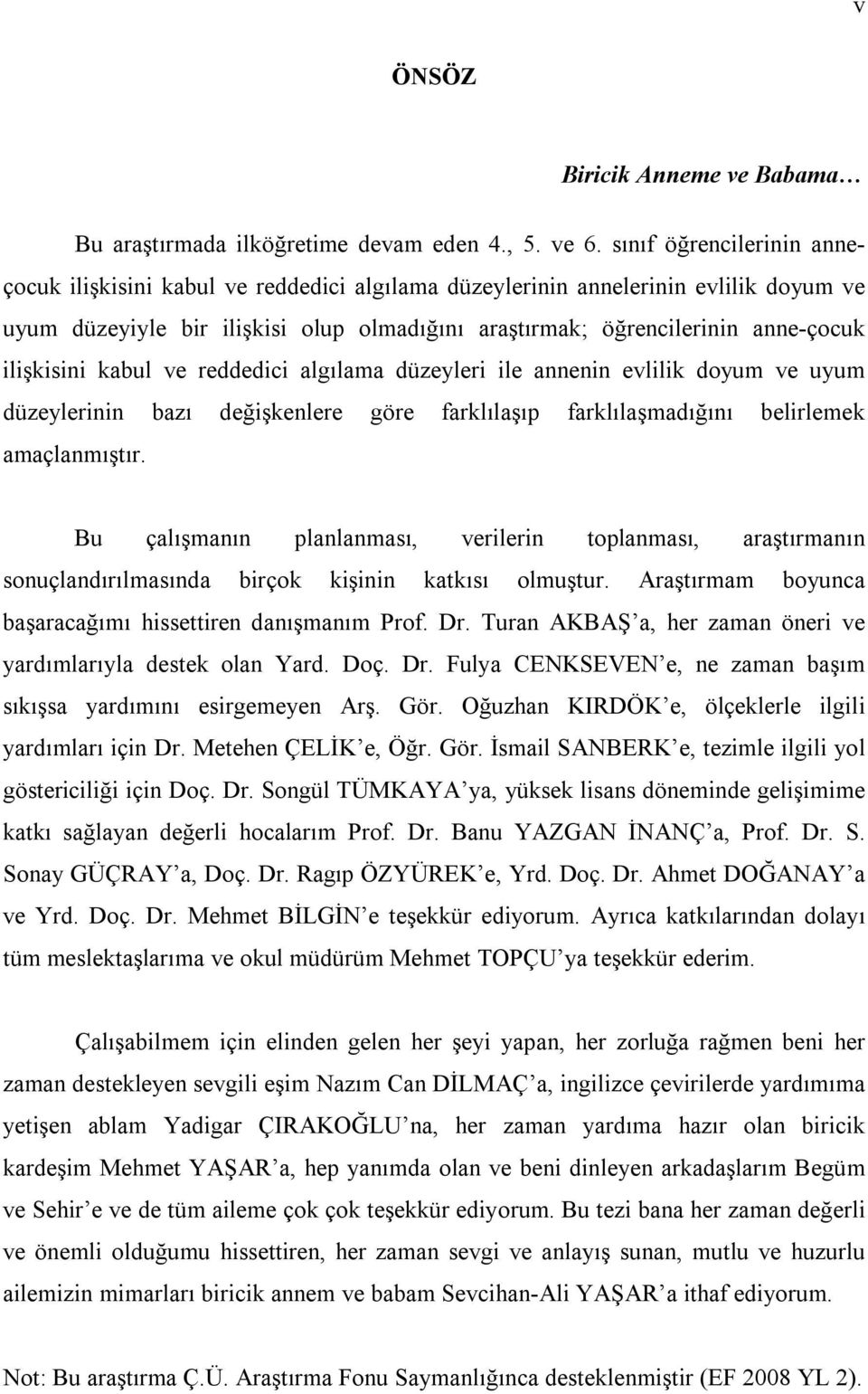 ilişkisini kabul ve reddedici algılama düzeyleri ile annenin evlilik doyum ve uyum düzeylerinin bazı değişkenlere göre farklılaşıp farklılaşmadığını belirlemek amaçlanmıştır.