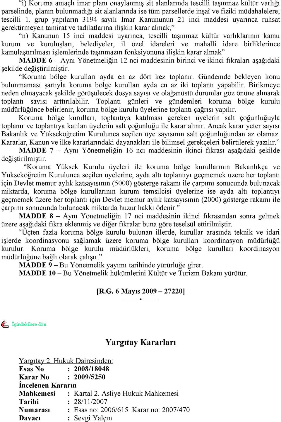 varlıklarının kamu kurum ve kuruluşları, belediyeler, il özel idareleri ve mahalli idare birliklerince kamulaştırılması işlemlerinde taşınmazın fonksiyonuna ilişkin karar almak MADDE 6 Aynı