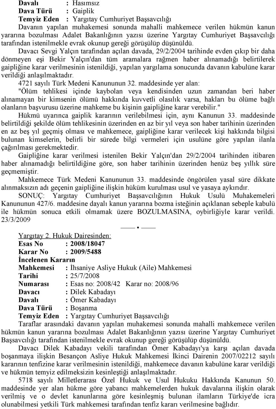 Davacı Sevgi Yalçın tarafından açılan davada, 29/2/2004 tarihinde evden çıkıp bir daha dönmeyen eşi Bekir Yalçın'dan tüm aramalara rağmen haber alınamadığı belirtilerek gaipliğine karar verilmesinin