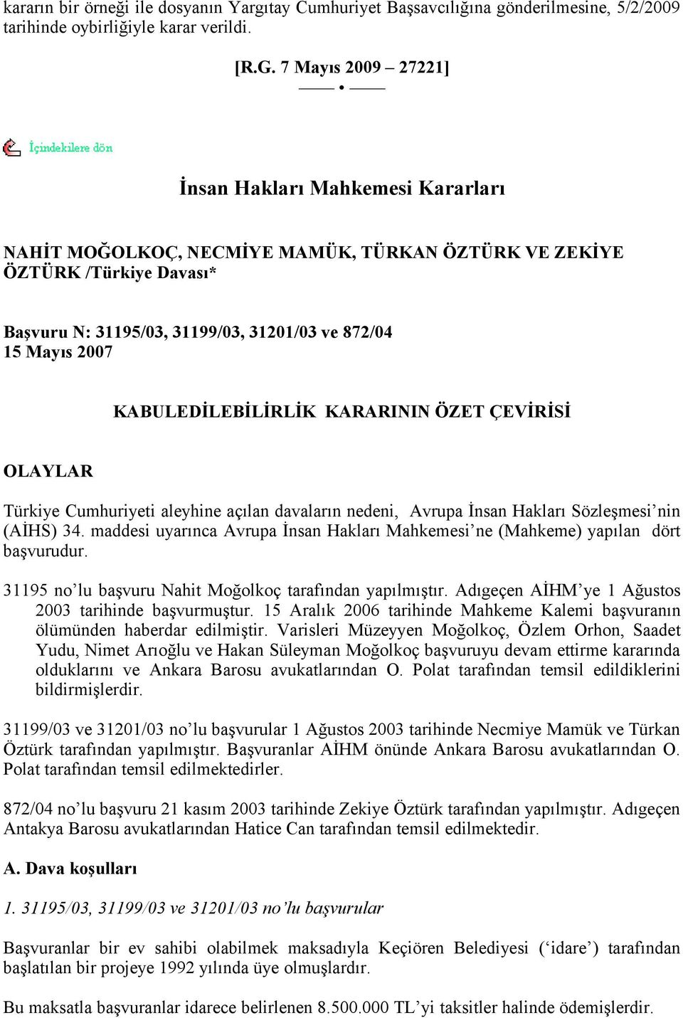 KABULEDİLEBİLİRLİK KARARININ ÖZET ÇEVİRİSİ OLAYLAR Türkiye Cumhuriyeti aleyhine açılan davaların nedeni, Avrupa İnsan Hakları Sözleşmesi nin (AİHS) 34.