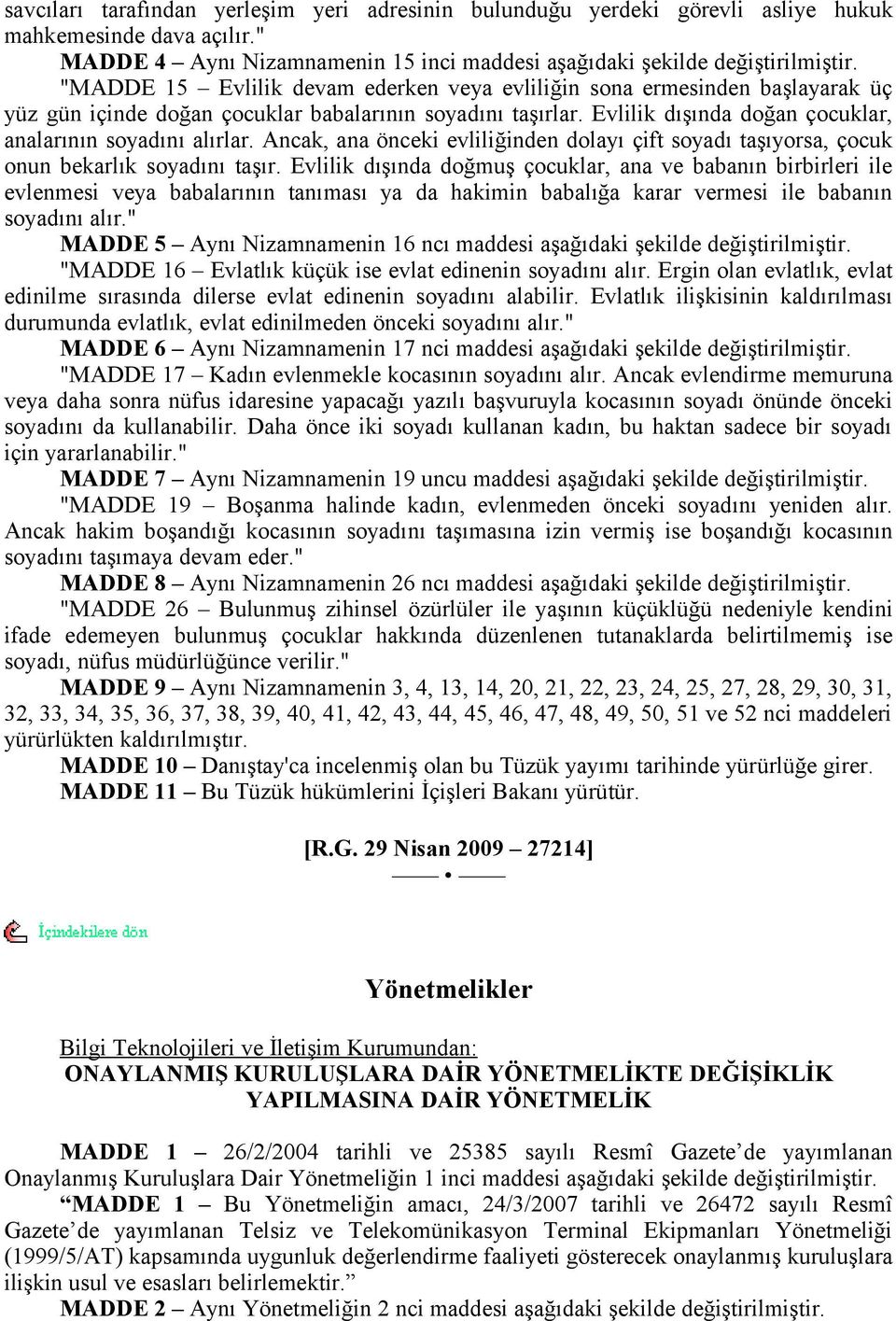 Ancak, ana önceki evliliğinden dolayı çift soyadı taşıyorsa, çocuk onun bekarlık soyadını taşır.