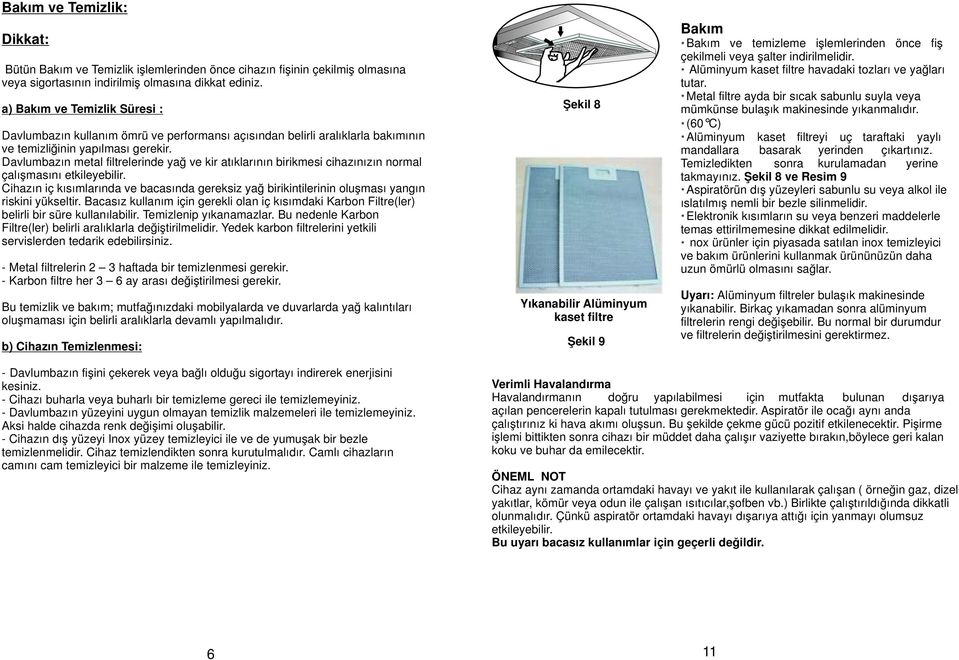 Davlumbazın metal filtrelerinde yağ ve kir atıklarının birikmesi cihazınızın normal çalışmasını etkileyebilir.