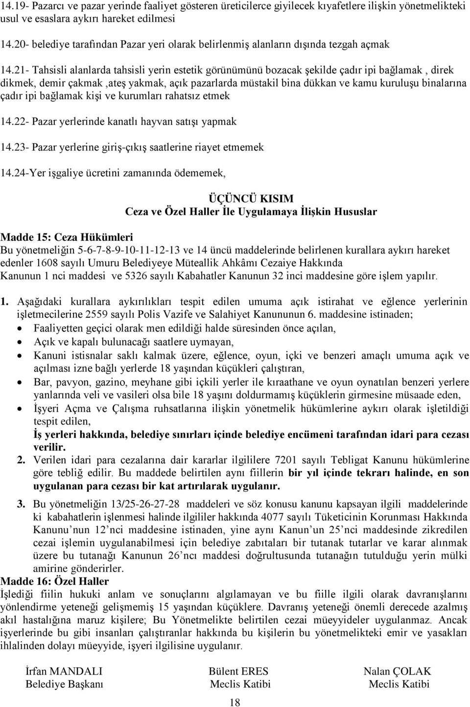 21- Tahsisli alanlarda tahsisli yerin estetik görünümünü bozacak şekilde çadır ipi bağlamak, direk dikmek, demir çakmak,ateş yakmak, açık pazarlarda müstakil bina dükkan ve kamu kuruluşu binalarına