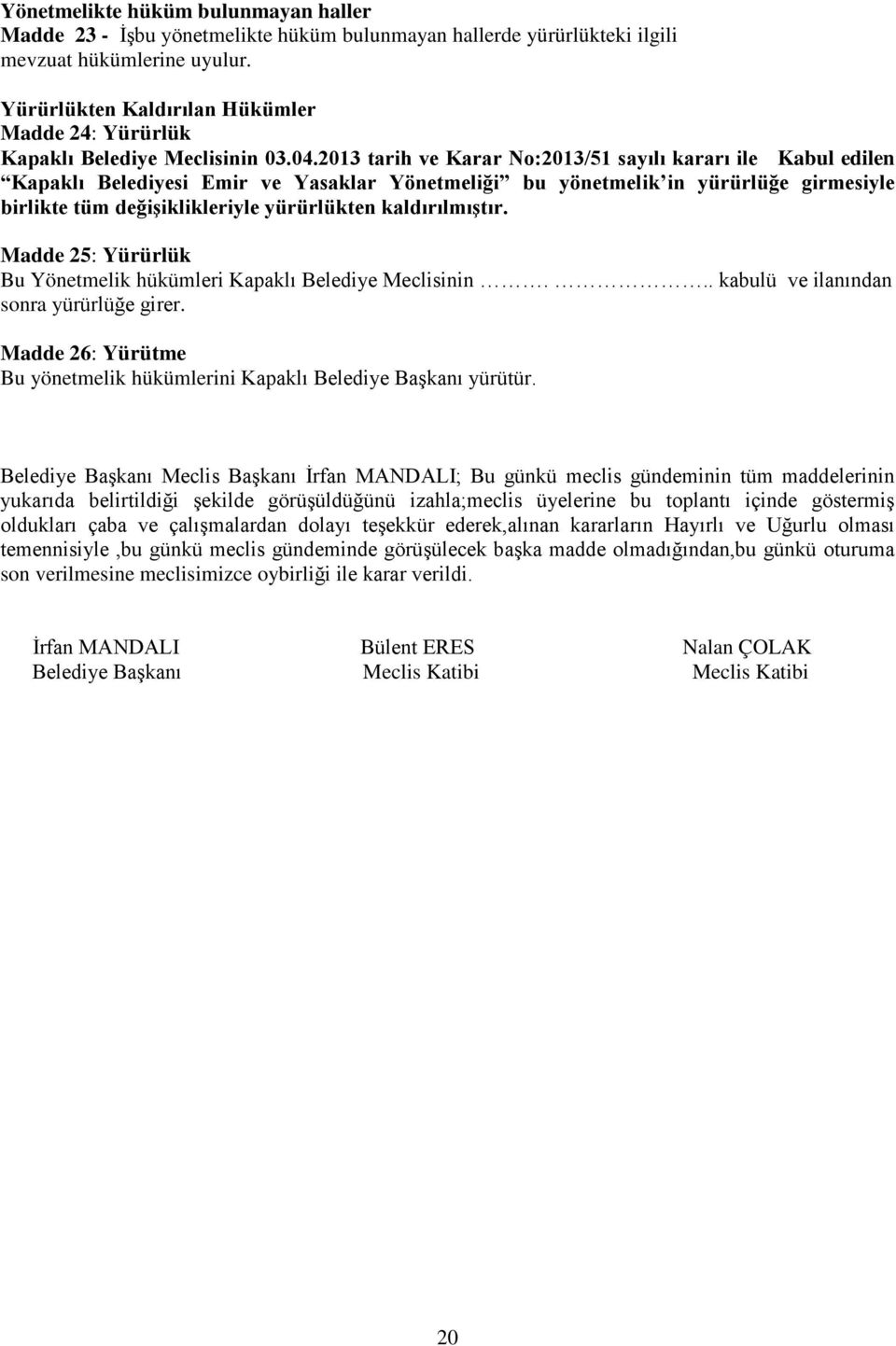 2013 tarih ve Karar No:2013/51 sayılı kararı ile Kabul edilen Kapaklı Belediyesi Emir ve Yasaklar Yönetmeliği bu yönetmelik in yürürlüğe girmesiyle birlikte tüm değişiklikleriyle yürürlükten